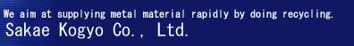 We,�@Sakae Kogyo Co., Ltd. contribute ourselves to recycling business.We do collecting precious and rare matal, and making them useful again.
We do cleaning, collecting and making of minute machine.We sell and buy used equipment.